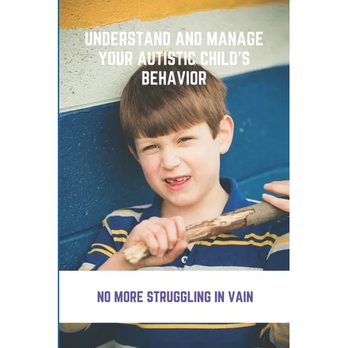 Understand & Manage Your Autistic Child's Behavior – Symptoms of Autism Guide (Paperback)