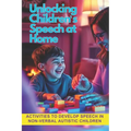 Unlocking Children's Speech at Home – Activities for Non-Verbal Autistic Kids (Paperback)