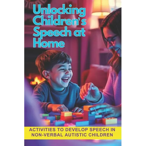 Unlocking Children's Speech at Home – Activities for Non-Verbal Autistic Kids (Paperback)
