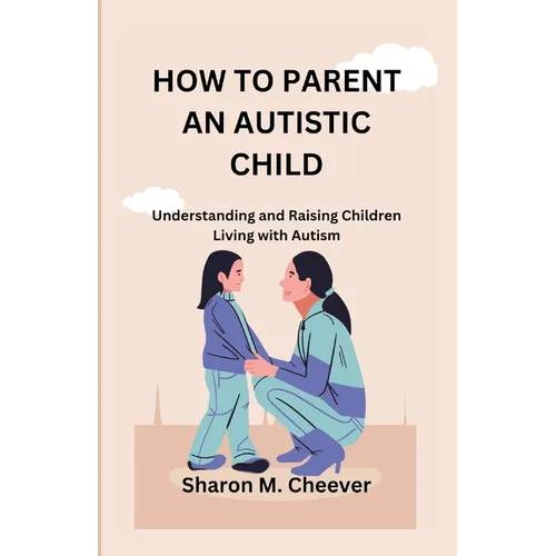 How to Parent an Autistic Child – Understanding & Raising Children with Autism (Paperback)